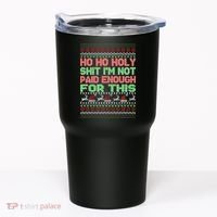 Ho Ho Holy Sh!t I'm Not Paid Enough For This  Tumbler thumb 0