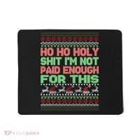 Ho Ho Holy Sh!t I'm Not Paid Enough For This  Mousepad thumb 0