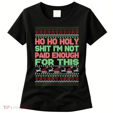 Ho Ho Holy Sh!t I'm Not Paid Enough For This  Women's T-Shirt