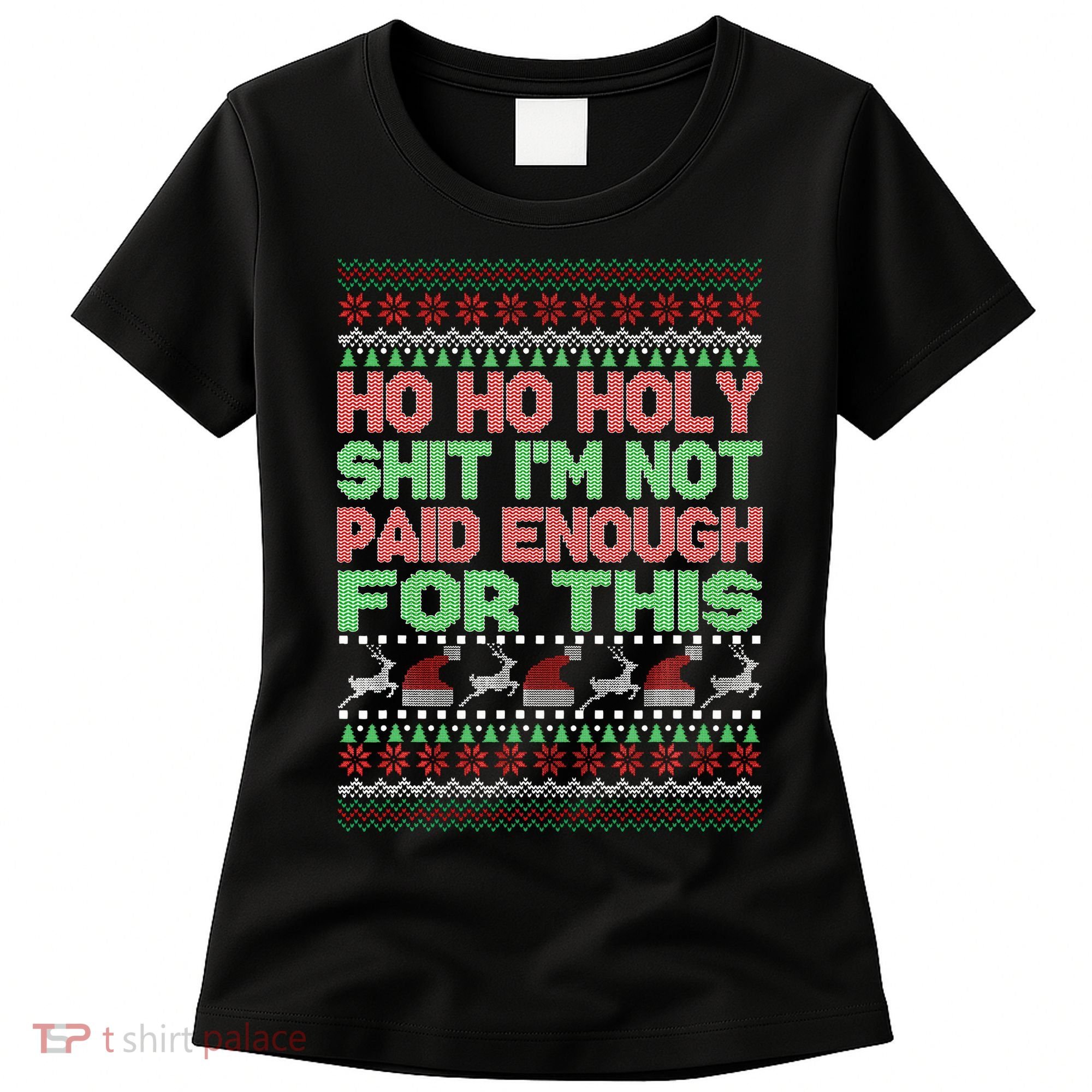 Ho Ho Holy Sh!t I'm Not Paid Enough For This  Women's T-Shirt