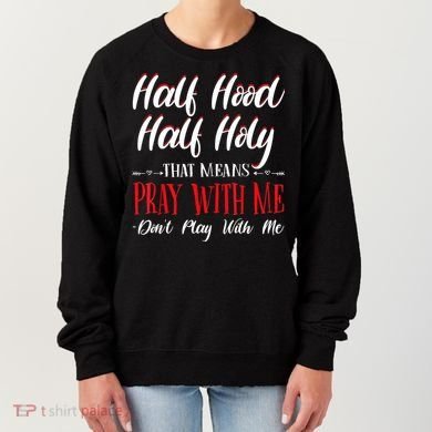 Half Hood Half Holy Pray With Me Dont Play With Me Women's Sweatshirt
