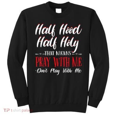 Half Hood Half Holy Pray With Me Dont Play With Me Sweatshirt