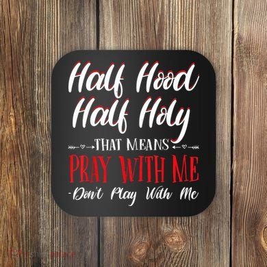 Half Hood Half Holy Pray With Me Dont Play With Me Coaster