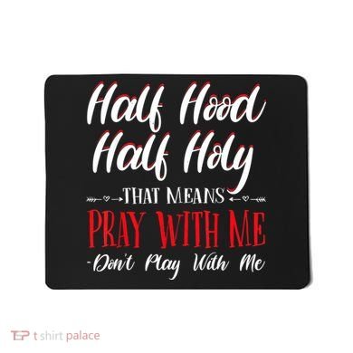 Half Hood Half Holy Pray With Me Dont Play With Me Mousepad
