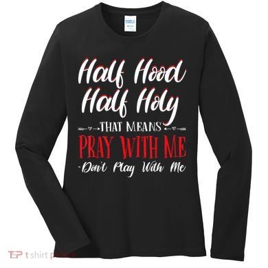 Half Hood Half Holy Pray With Me Dont Play With Me Women's Long Sleeve Shirt