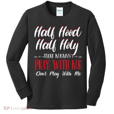 Half Hood Half Holy Pray With Me Dont Play With Me Kids Long Sleeve Shirt