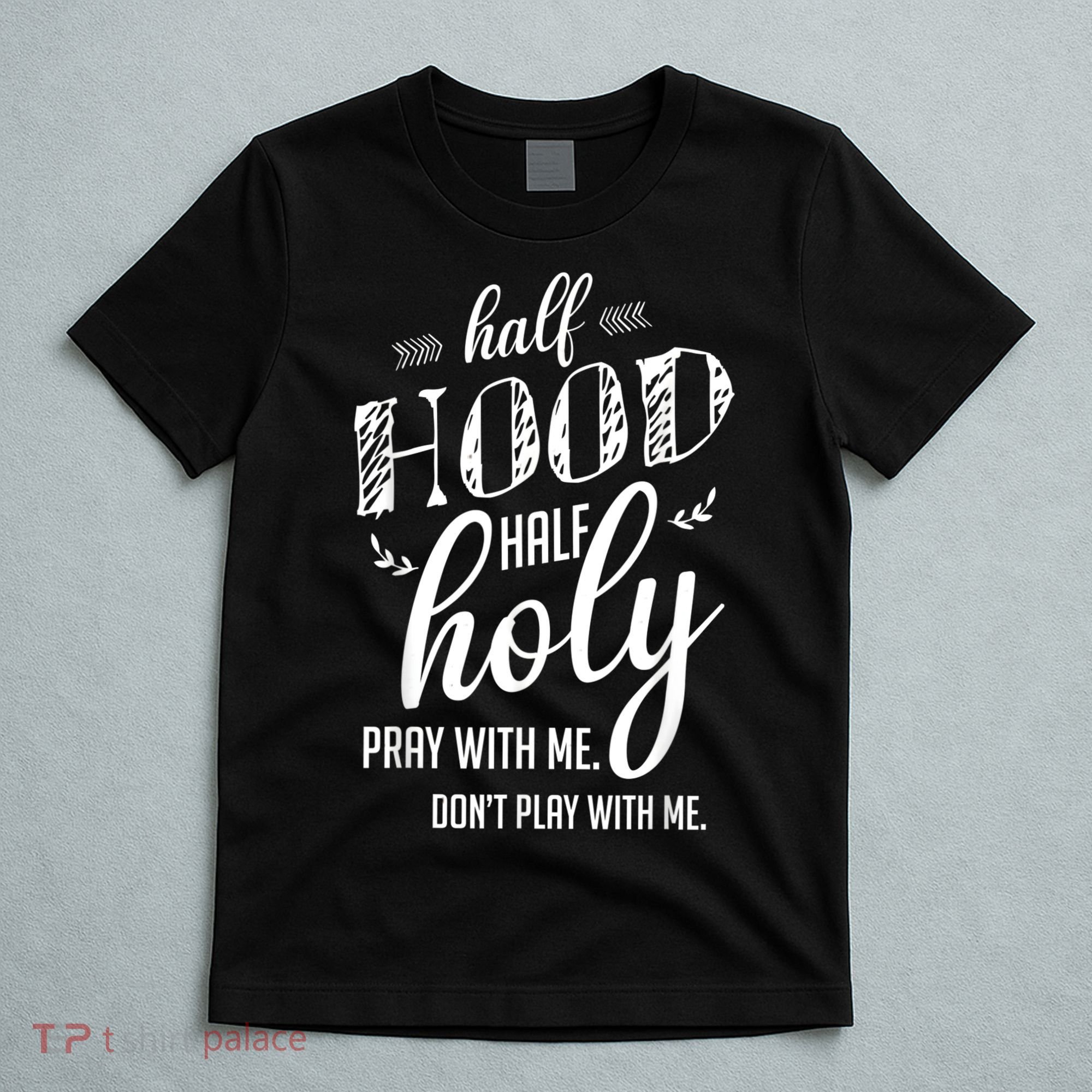 Half Hood Half Holy Pray With Me Dont Play With Me T-Shirt