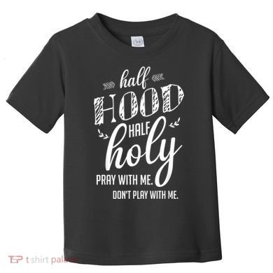Half Hood Half Holy Pray With Me Dont Play With Me Toddler T-Shirt