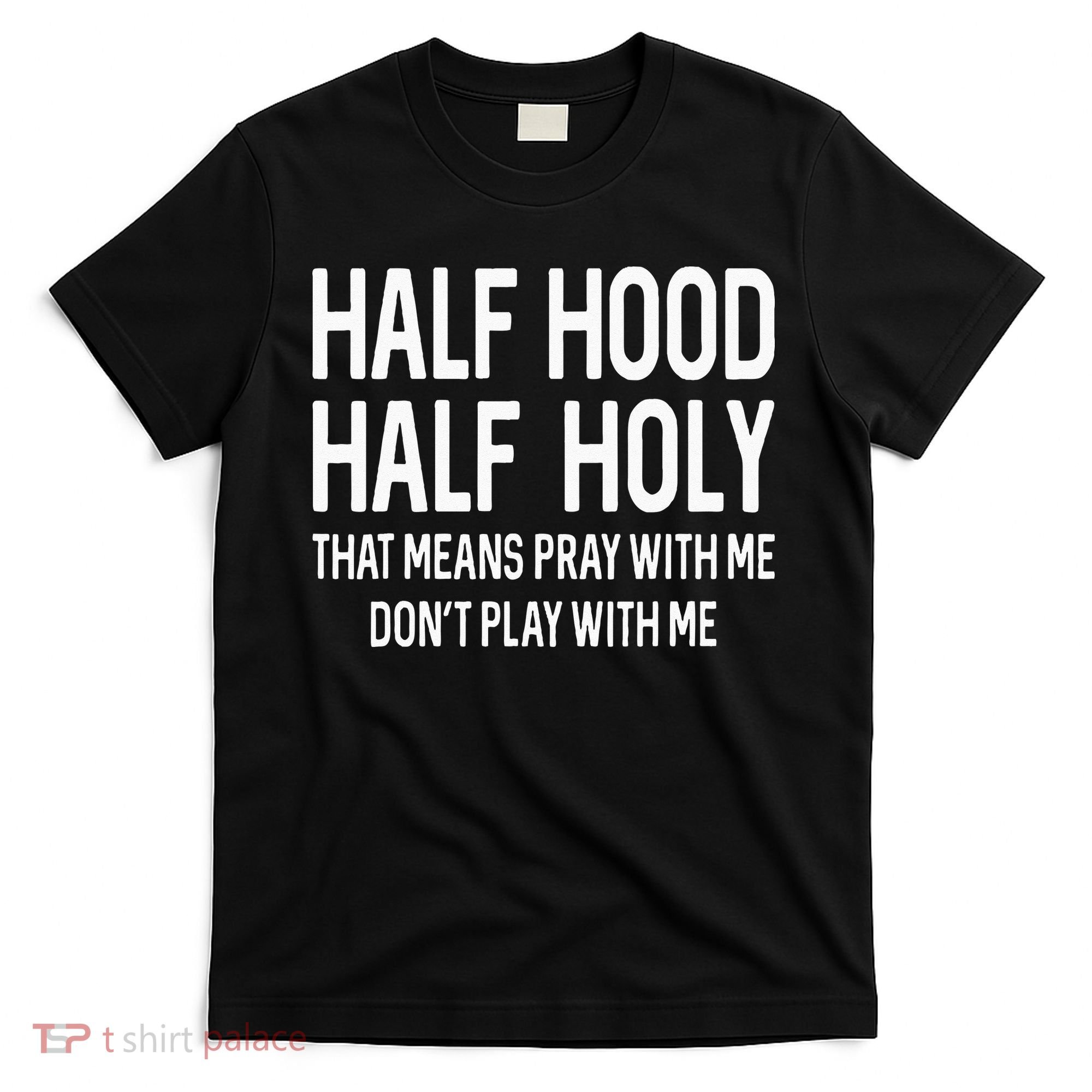 Half Hood Half Holy That Means Pray With Me Funny Christian T-Shirt