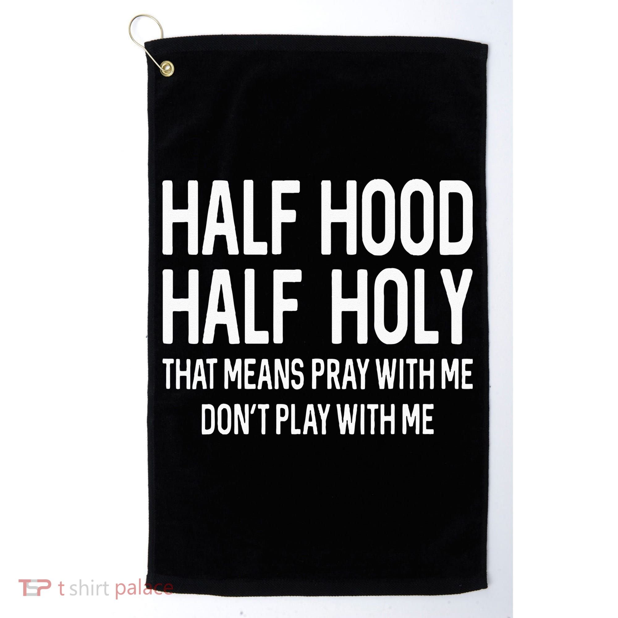 Half Hood Half Holy That Means Pray With Me Funny Christian Golf Towel