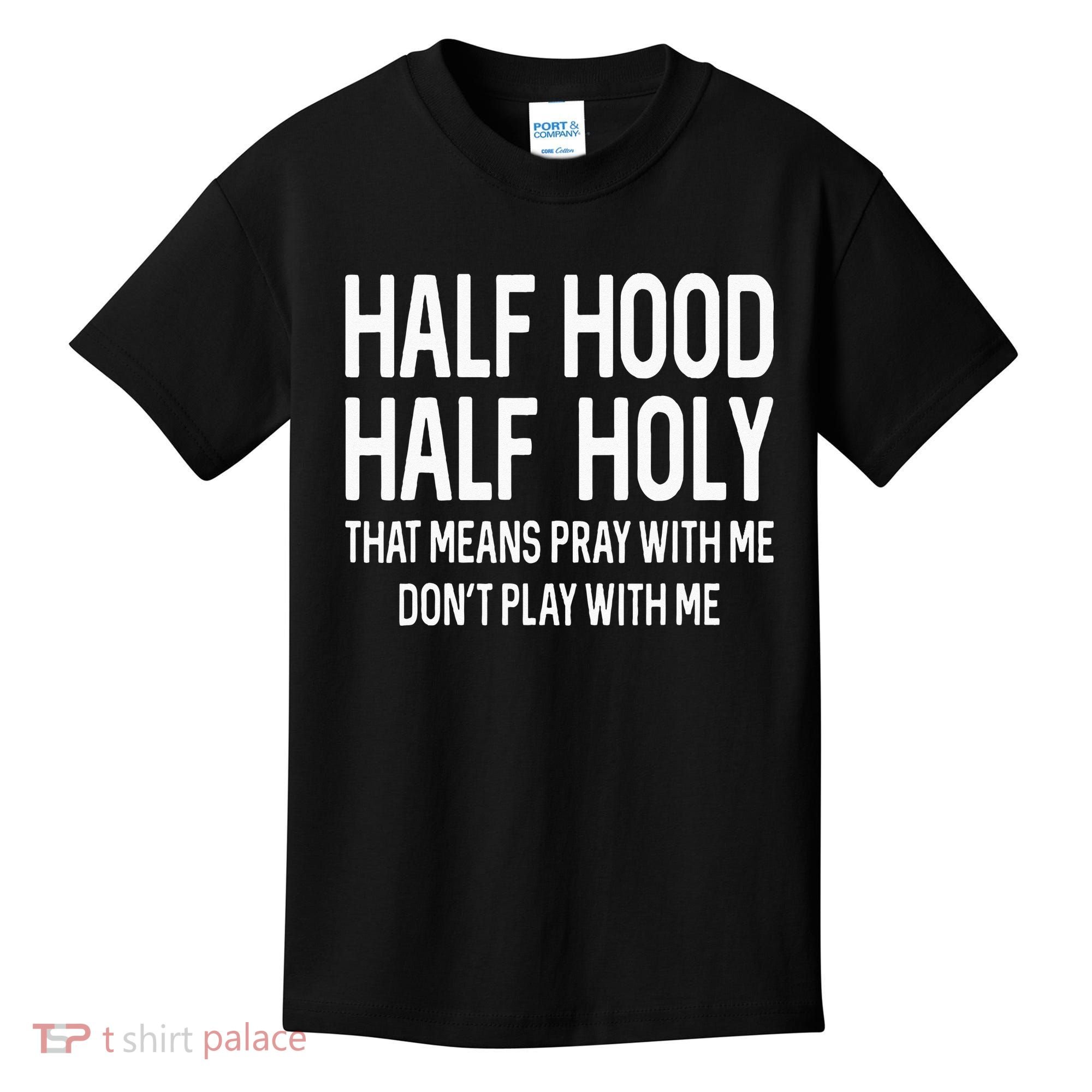 Half Hood Half Holy That Means Pray With Me Funny Christian Kids T-Shirt
