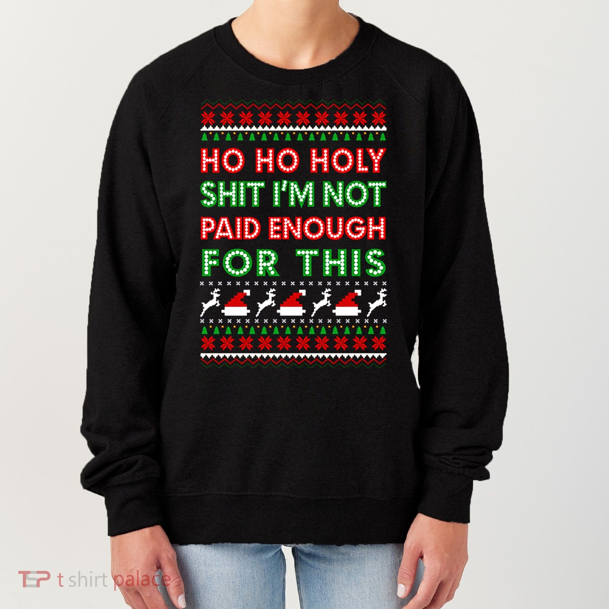 Ho Ho Holy Shit IM Not Paid Enough For This Ugly Christmas Gift Women's Sweatshirt