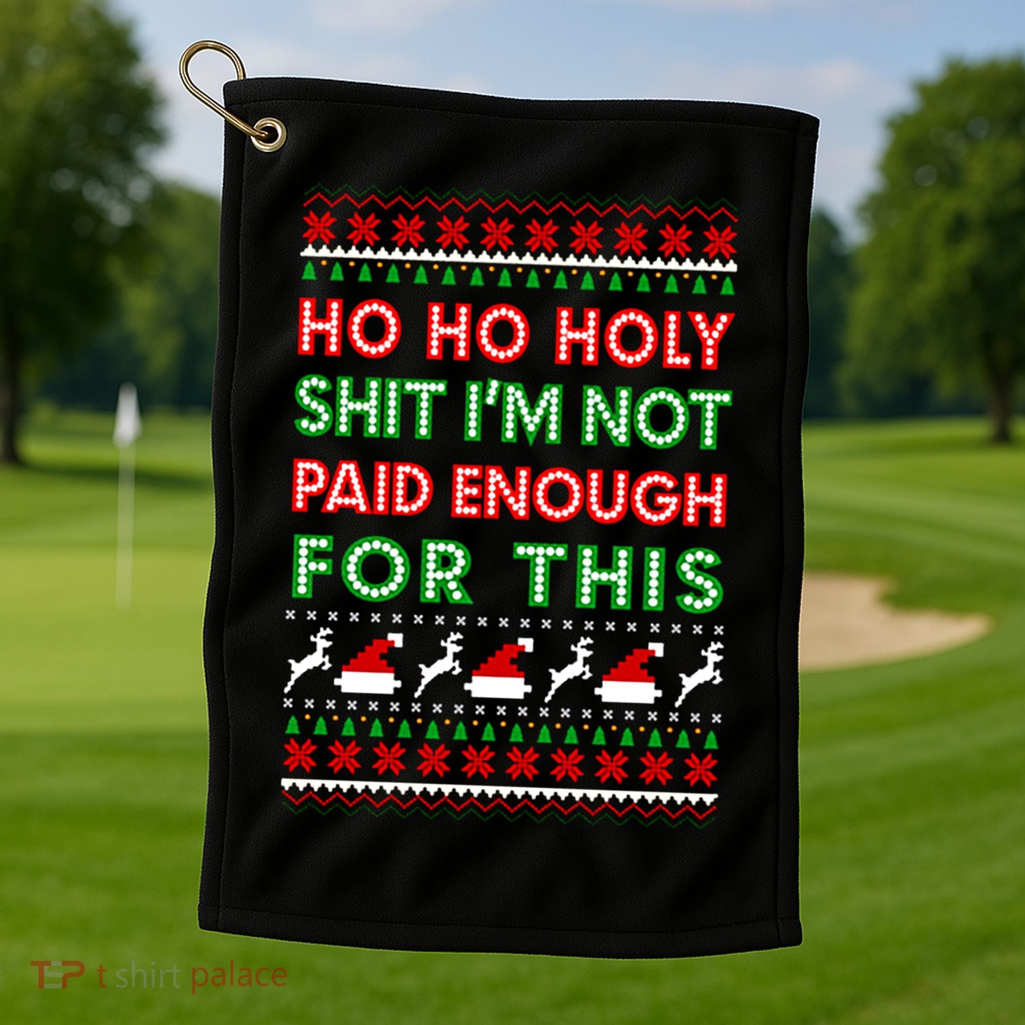 Ho Ho Holy Shit IM Not Paid Enough For This Ugly Christmas Gift Golf Towel