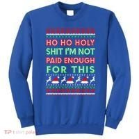 Ho Ho Holy Shit IM Not Paid Enough For This Ugly Christmas Gift Sweatshirt thumb 0