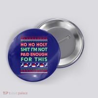 Ho Ho Holy Shit IM Not Paid Enough For This Ugly Christmas Gift Button thumb 0