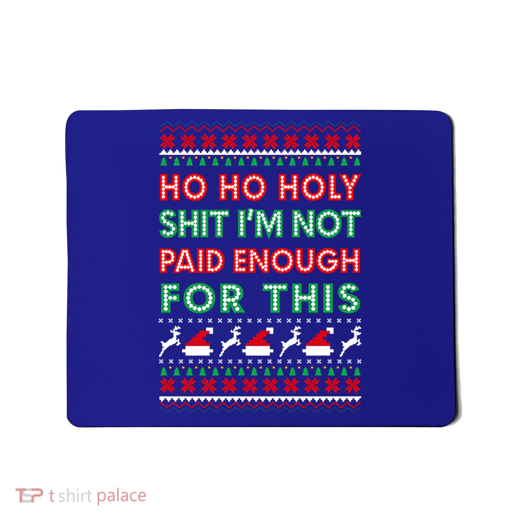 Ho Ho Holy Shit IM Not Paid Enough For This Ugly Christmas Gift Mousepad