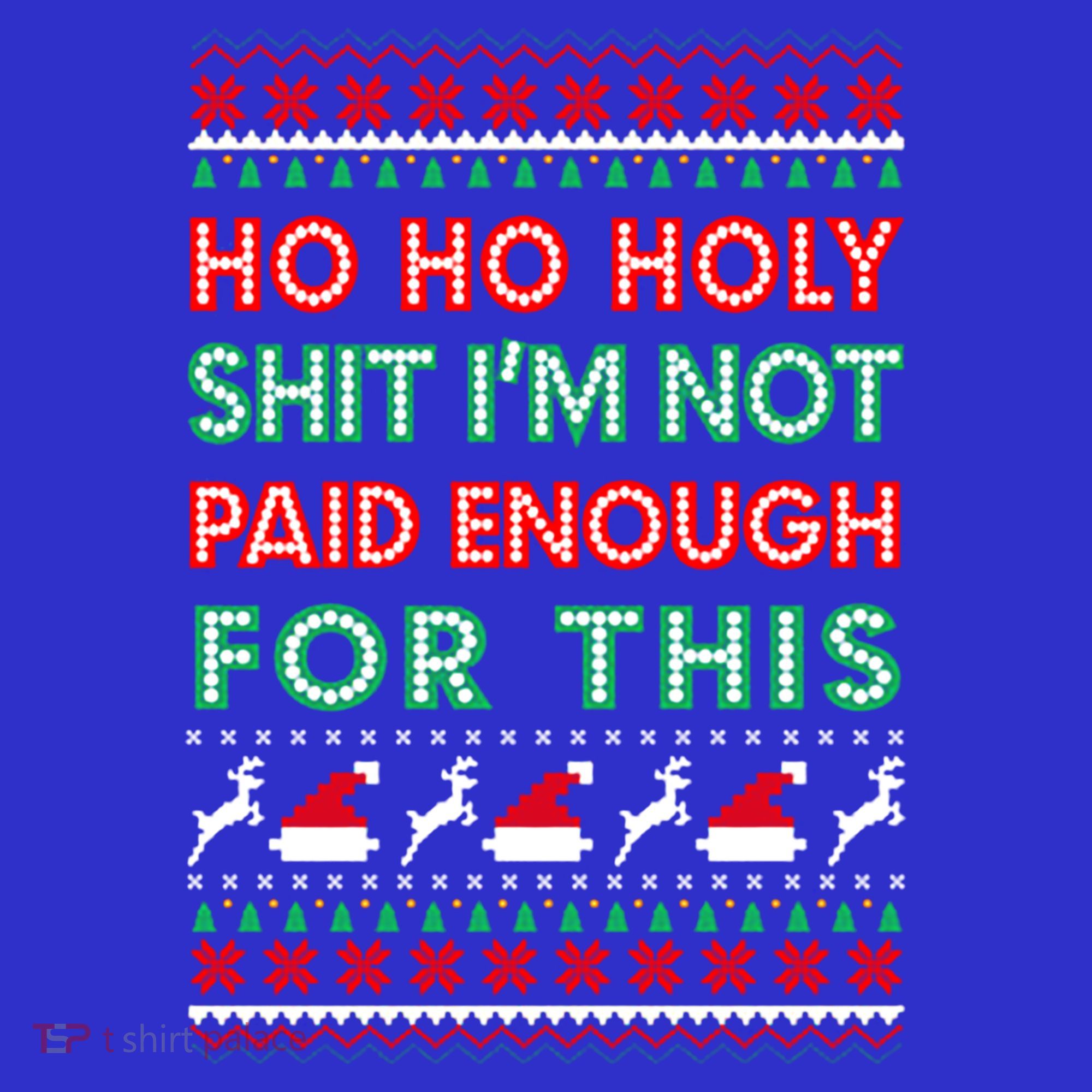 Ho Ho Holy Shit IM Not Paid Enough For This Ugly Christmas Gift Women's Long Sleeve Shirt