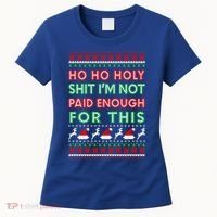 Ho Ho Holy Shit IM Not Paid Enough For This Ugly Christmas Gift Women's T-Shirt thumb 0