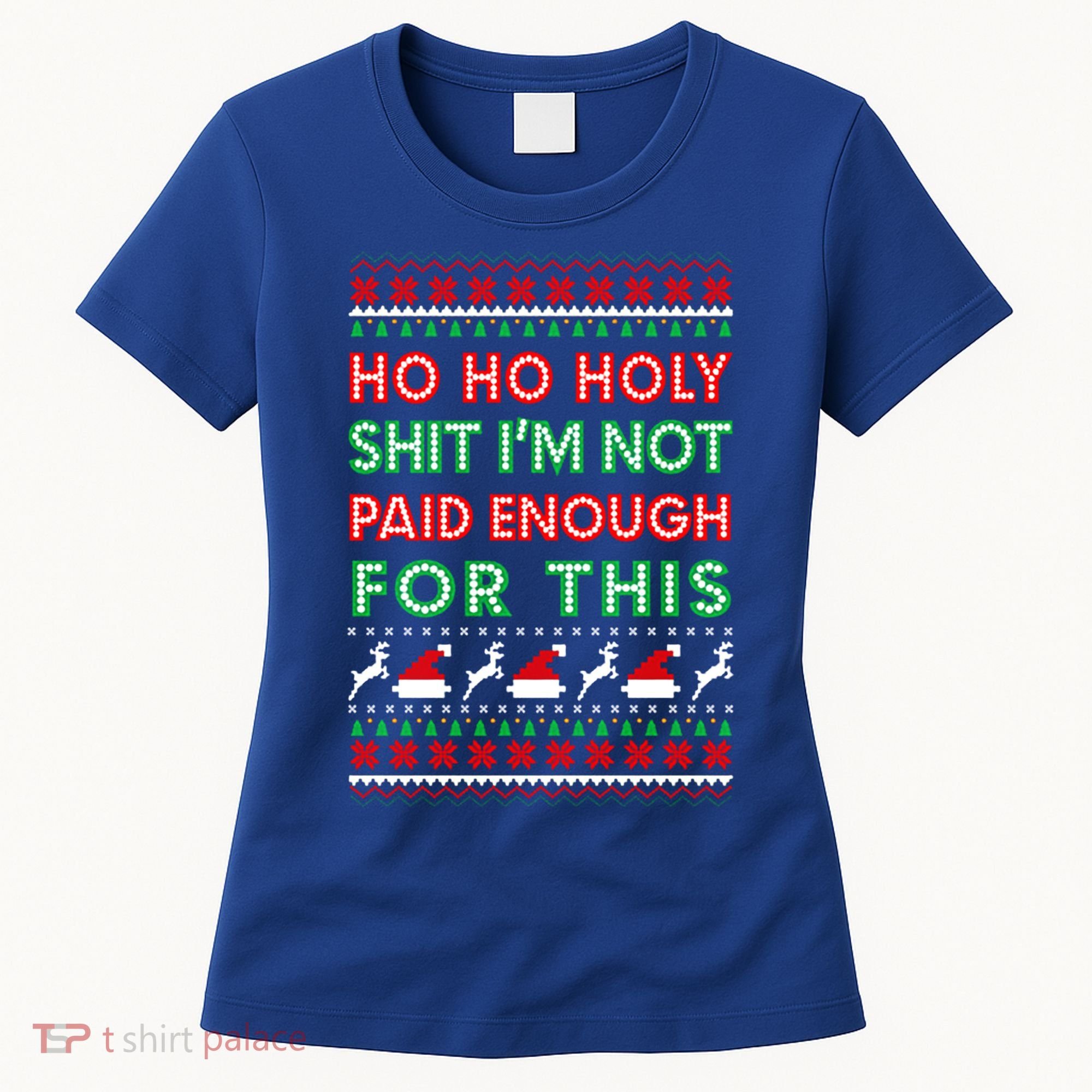 Ho Ho Holy Shit IM Not Paid Enough For This Ugly Christmas Gift Women's T-Shirt