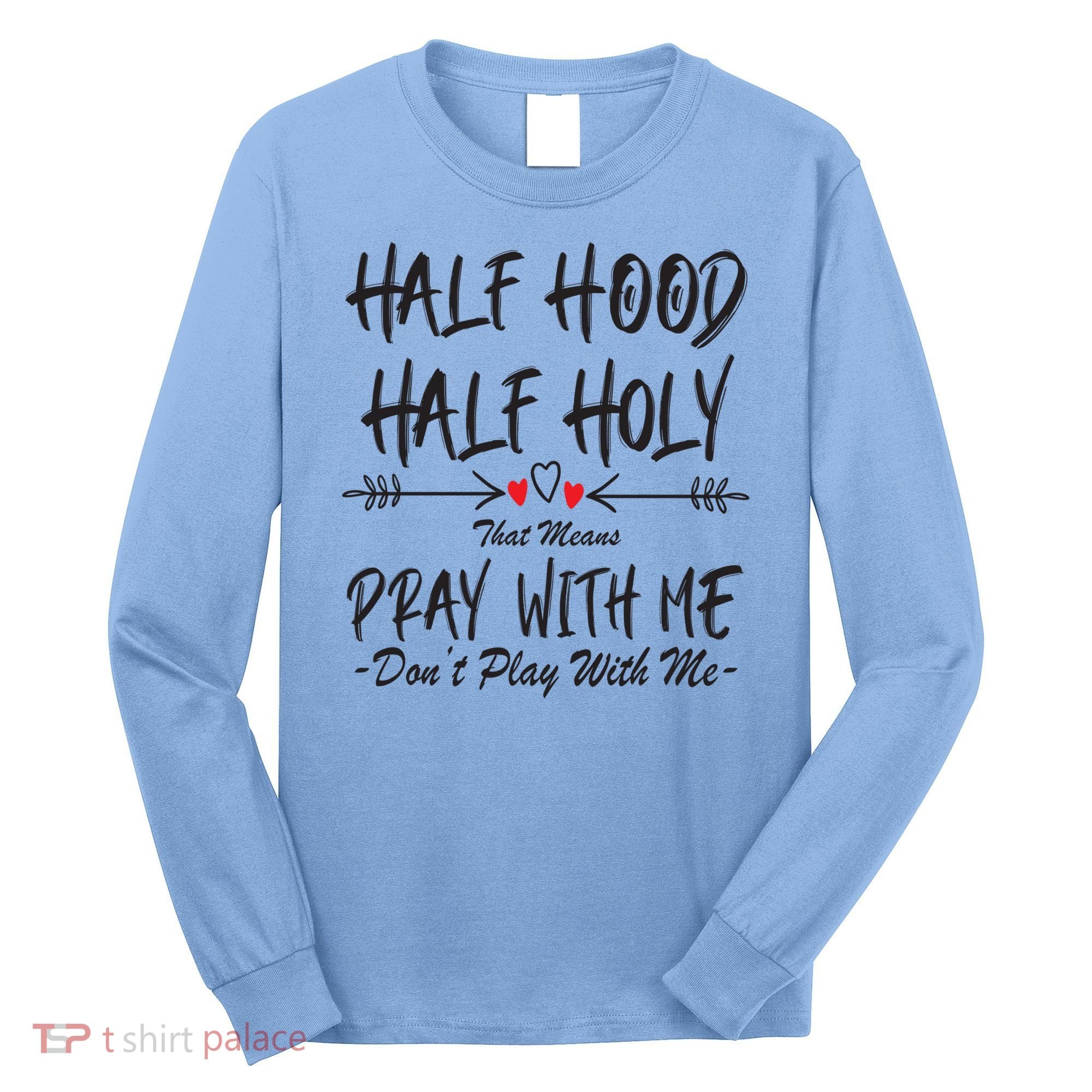 Half Hood Half Holy Pray With Me Don't Play With Me Arrow Great Gift Long Sleeve Shirt