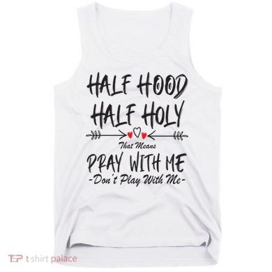 Half Hood Half Holy Pray With Me Don't Play With Me Arrow Great Gift Tank Top