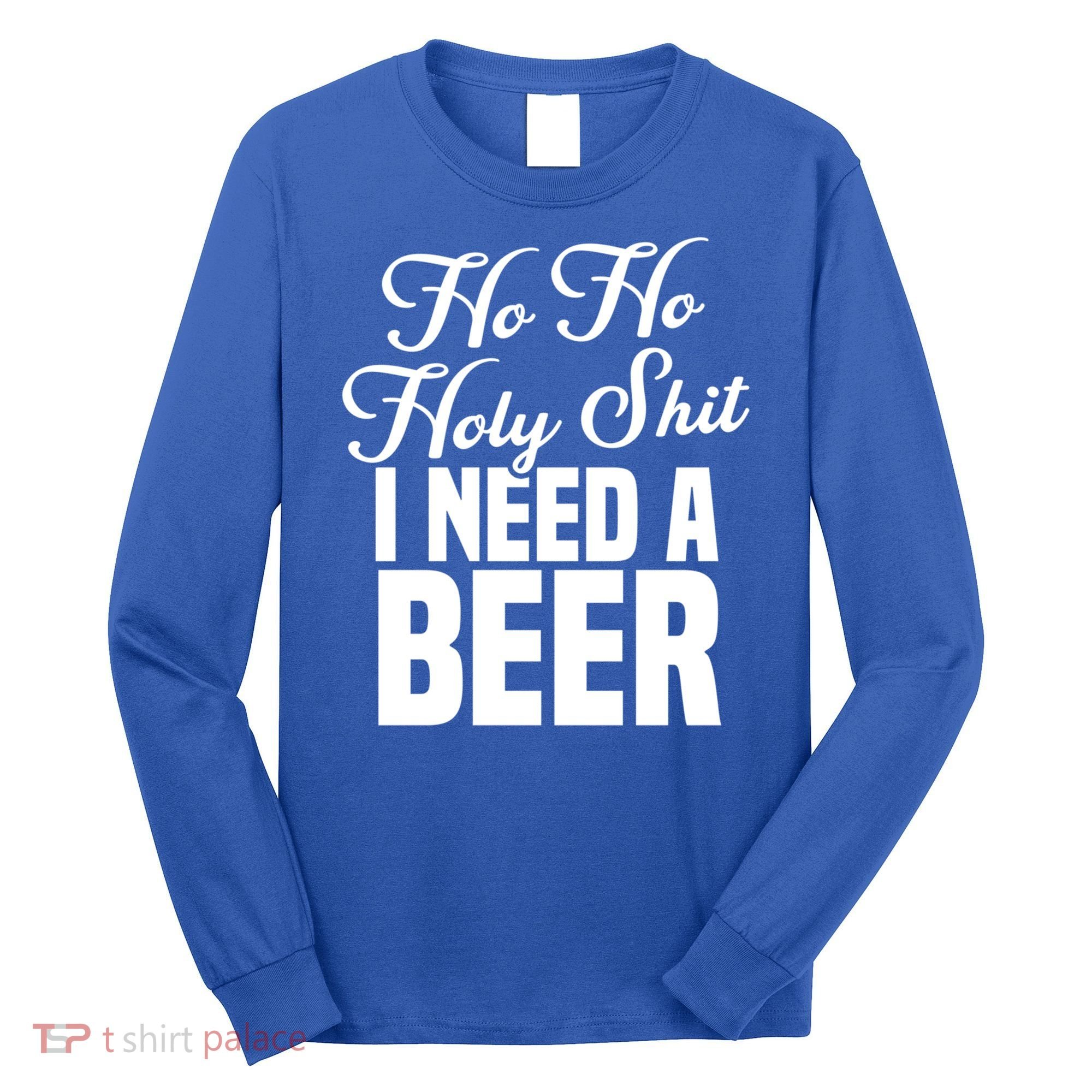 Ho Ho Holy Shit I Need A Beer Funny Christmas Ing Gift Meaningful Gift Long Sleeve Shirt
