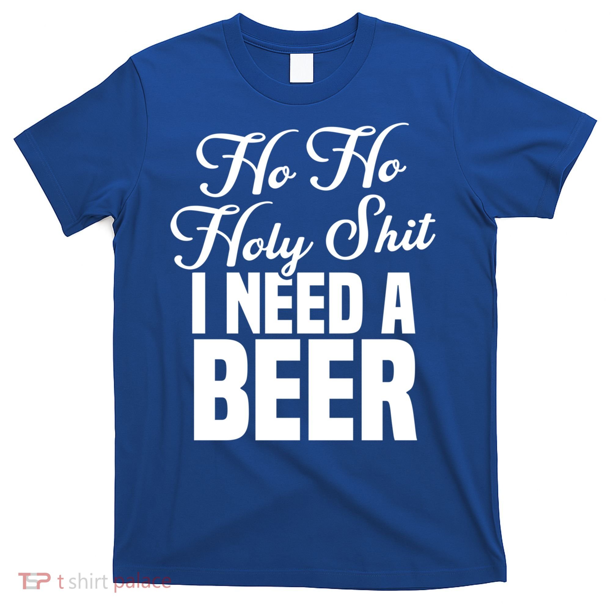 Ho Ho Holy Shit I Need A Beer Funny Christmas Ing Gift Meaningful Gift T-Shirt