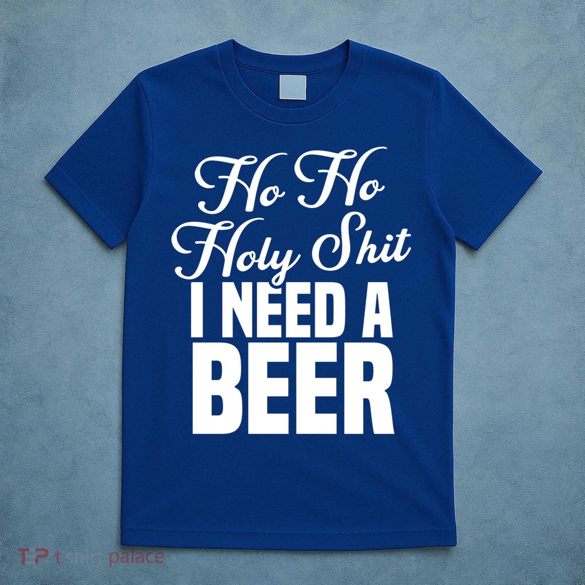 Ho Ho Holy Shit I Need A Beer Funny Christmas Ing Gift Meaningful Gift T-Shirt