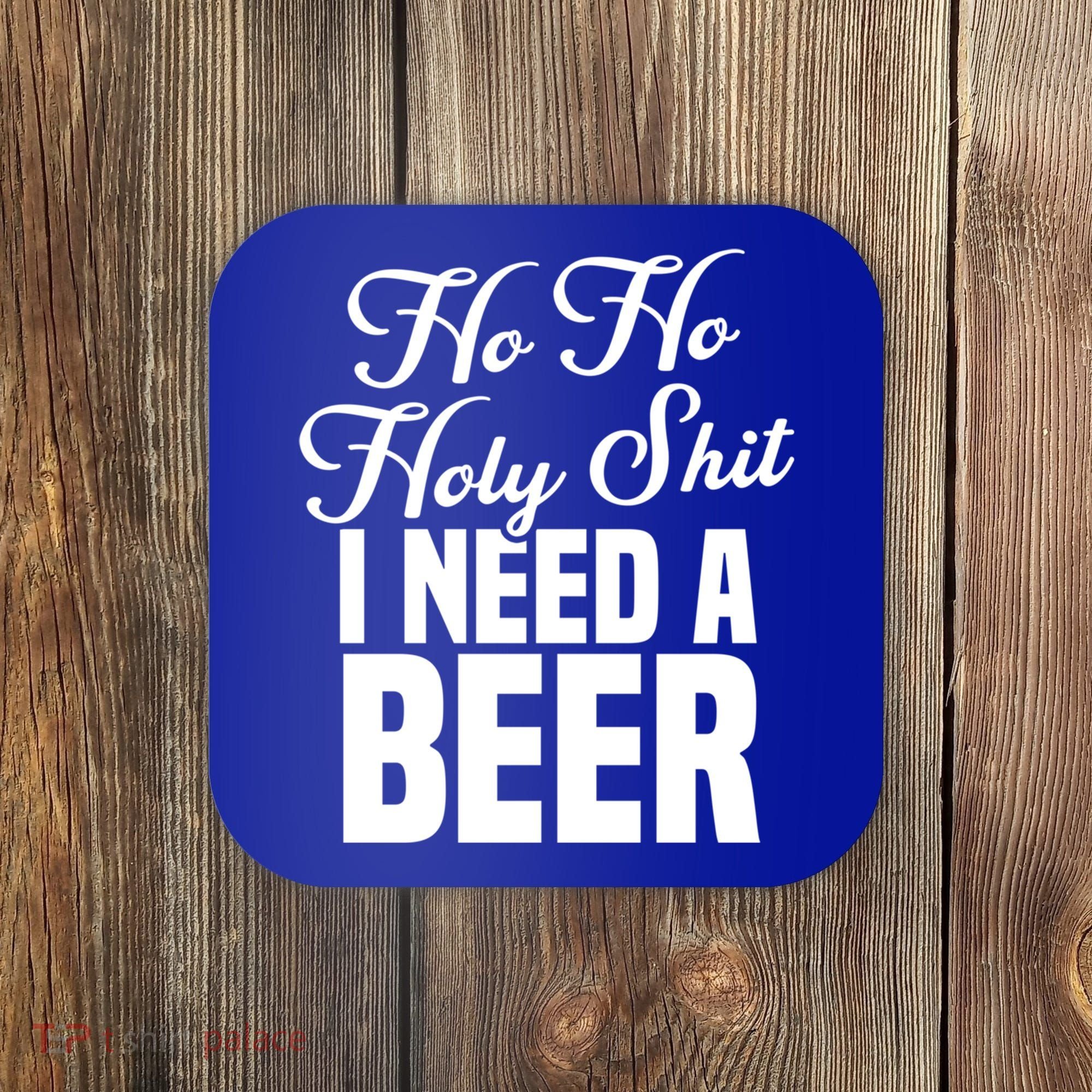 Ho Ho Holy Shit I Need A Beer Funny Christmas Ing Gift Meaningful Gift Coaster