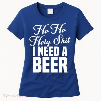Ho Ho Holy Shit I Need A Beer Funny Christmas Ing Gift Meaningful Gift Women's T-Shirt