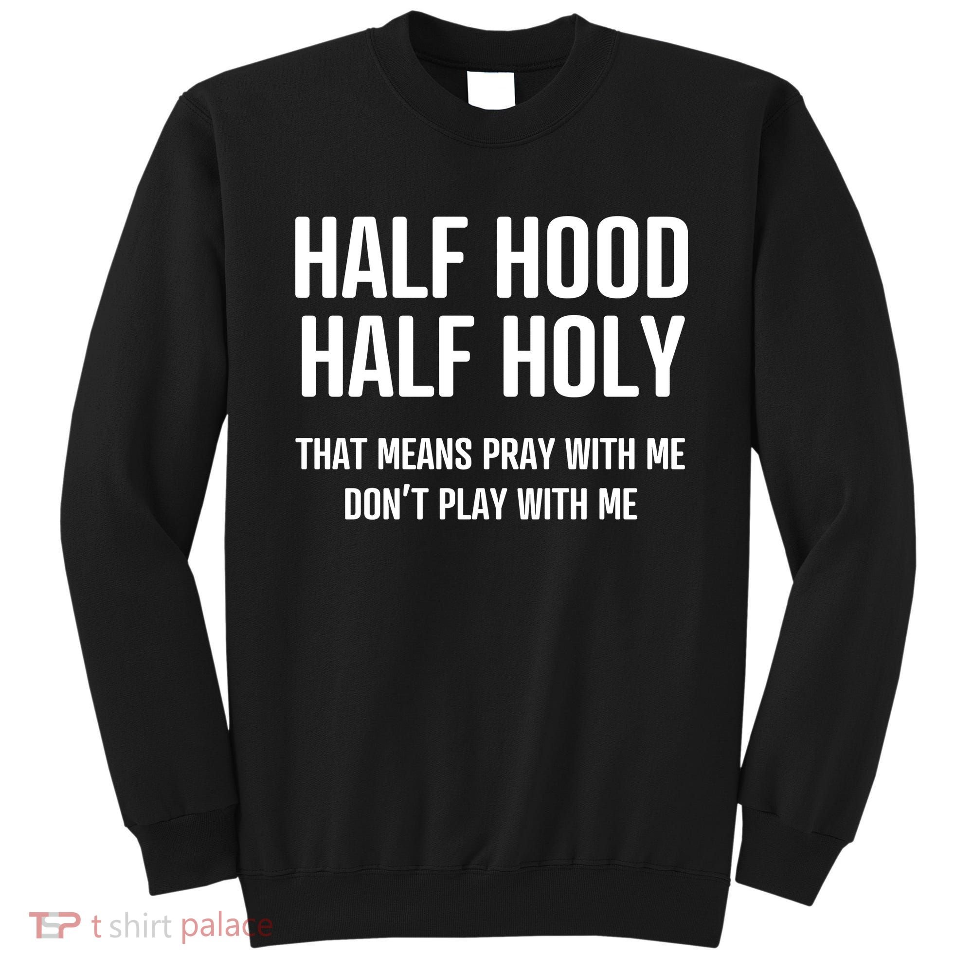 Half Hood Half Holy That Mean Pray With Me DonT Play With Me Sweatshirt