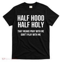 Half Hood Half Holy That Mean Pray With Me DonT Play With Me T-Shirt thumb 0