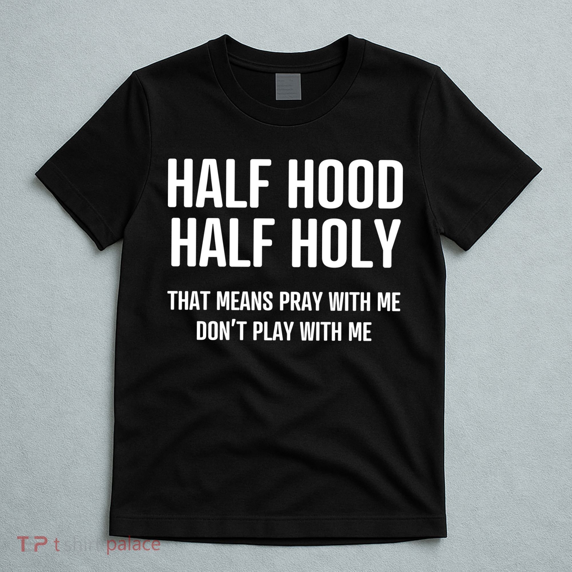 Half Hood Half Holy That Mean Pray With Me DonT Play With Me T-Shirt