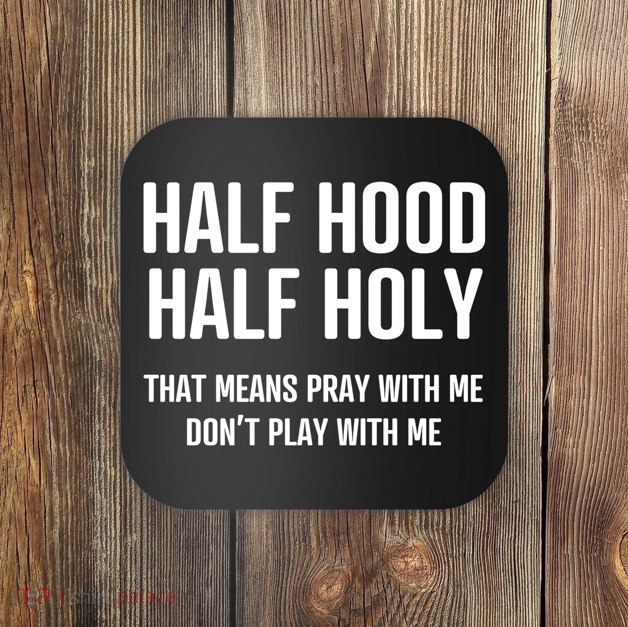 Half Hood Half Holy That Mean Pray With Me DonT Play With Me Coaster