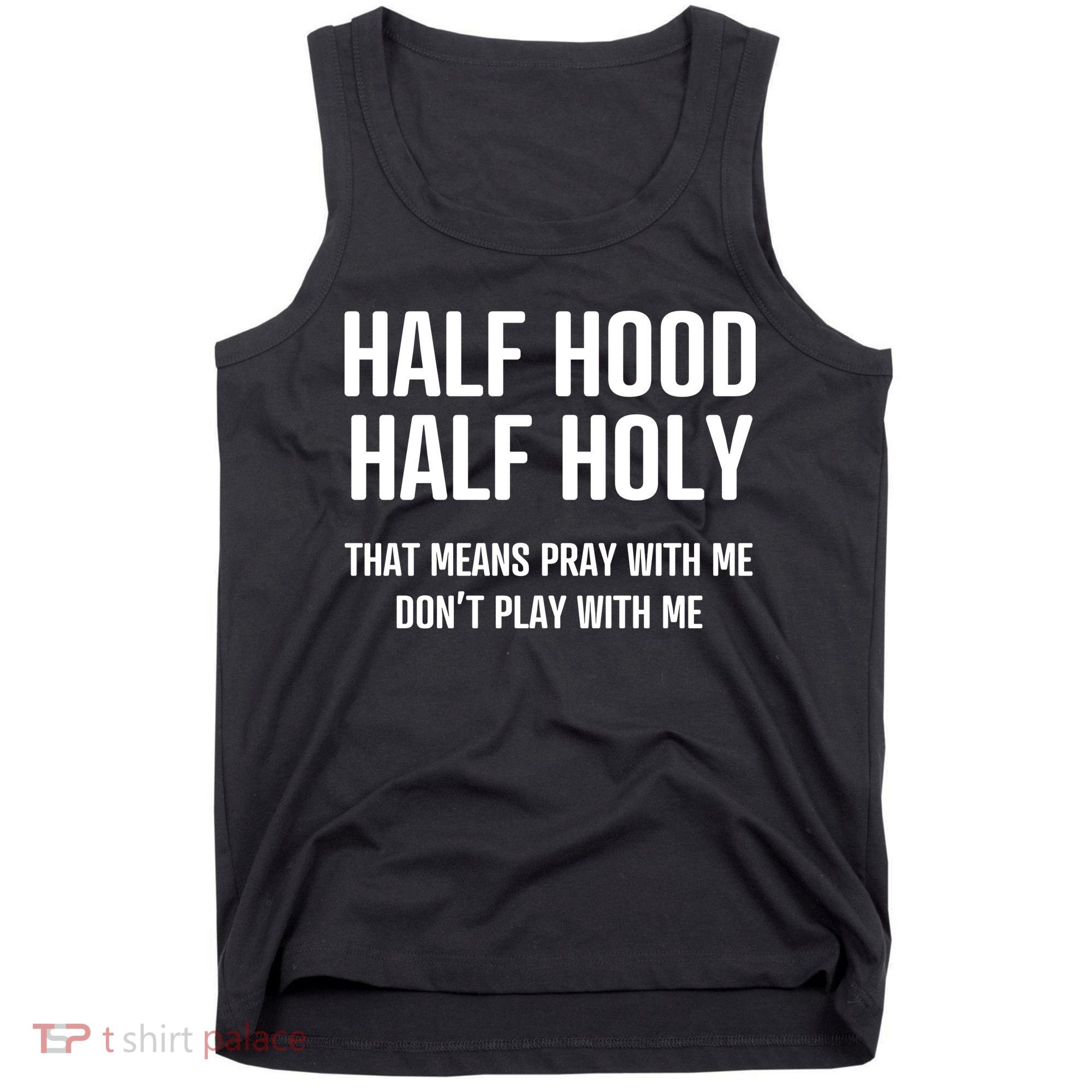 Half Hood Half Holy That Mean Pray With Me DonT Play With Me Tank Top