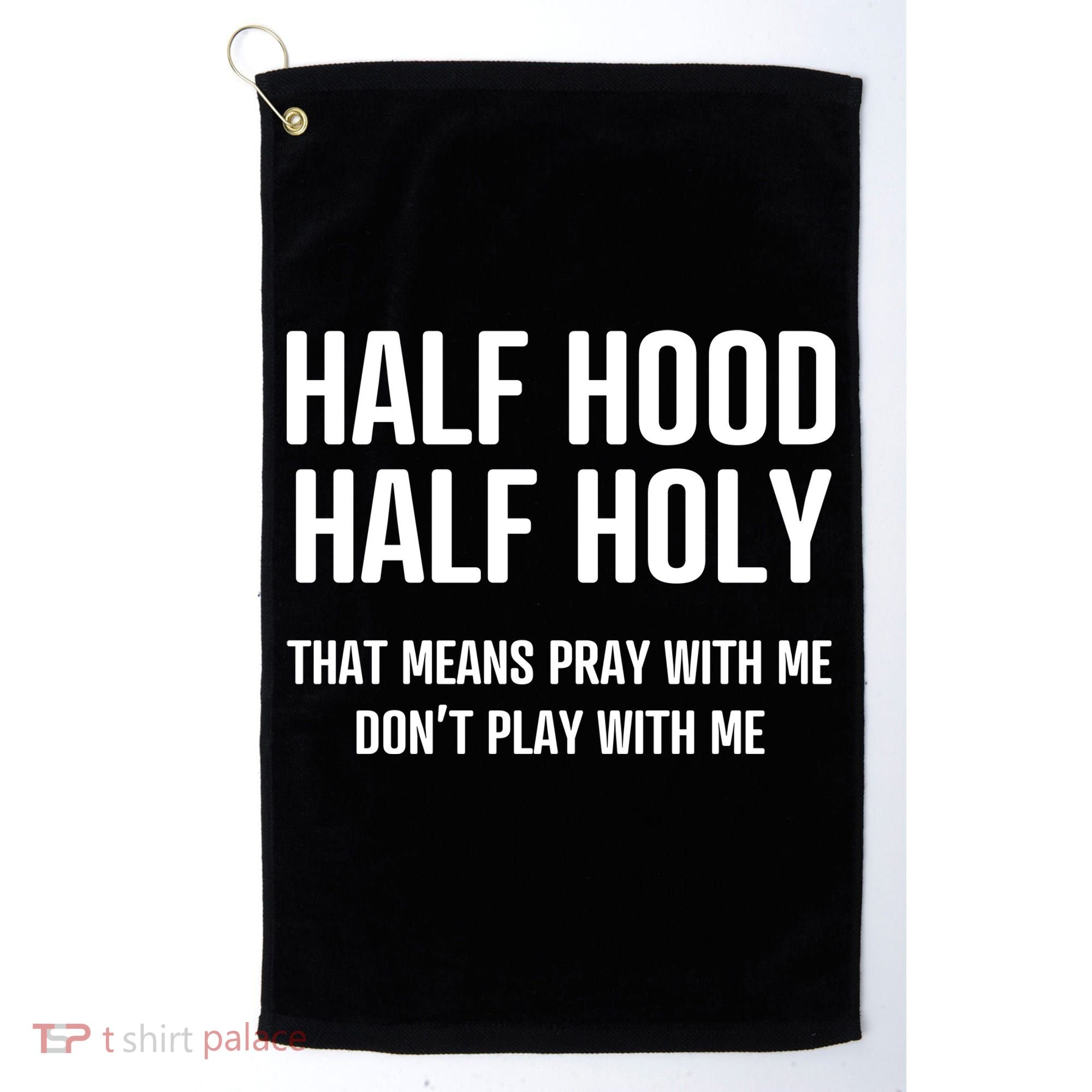 Half Hood Half Holy That Mean Pray With Me DonT Play With Me Golf Towel