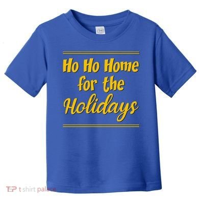 Ho Ho Home For The Holidays Great Gift Toddler T-Shirt