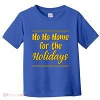 Ho Ho Home For The Holidays Great Gift Toddler T-Shirt thumb 0