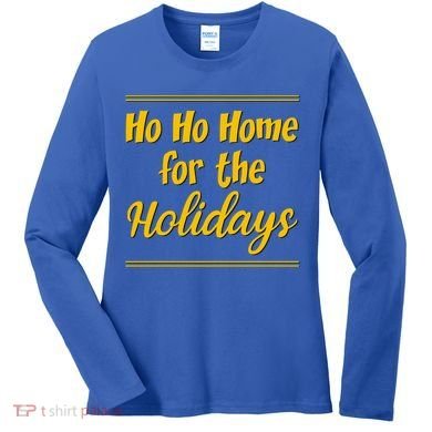 Ho Ho Home For The Holidays Great Gift Women's Long Sleeve Shirt