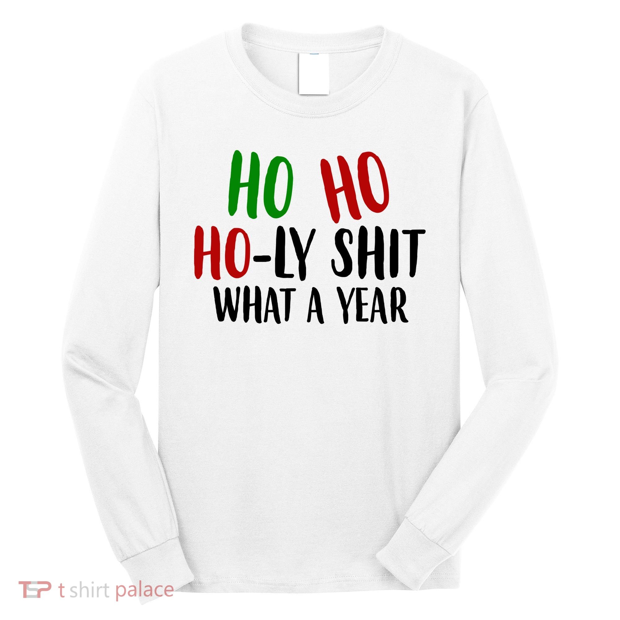 Ho Ho Holy Sh*t What A Year Funny Christmas Long Sleeve Shirt