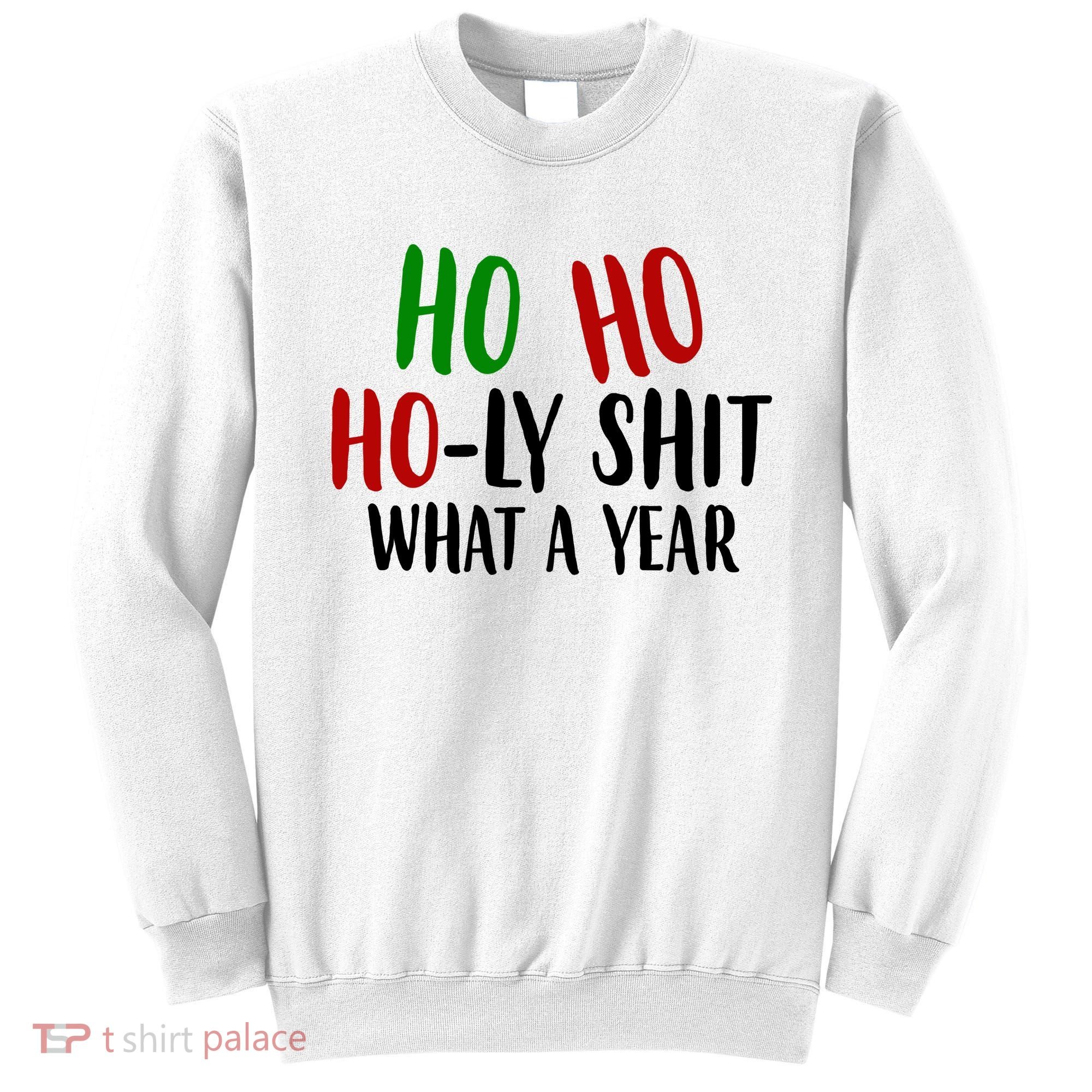 Ho Ho Holy Sh*t What A Year Funny Christmas Sweatshirt