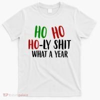 Ho Ho Holy Sh*t What A Year Funny Christmas T-Shirt thumb 0