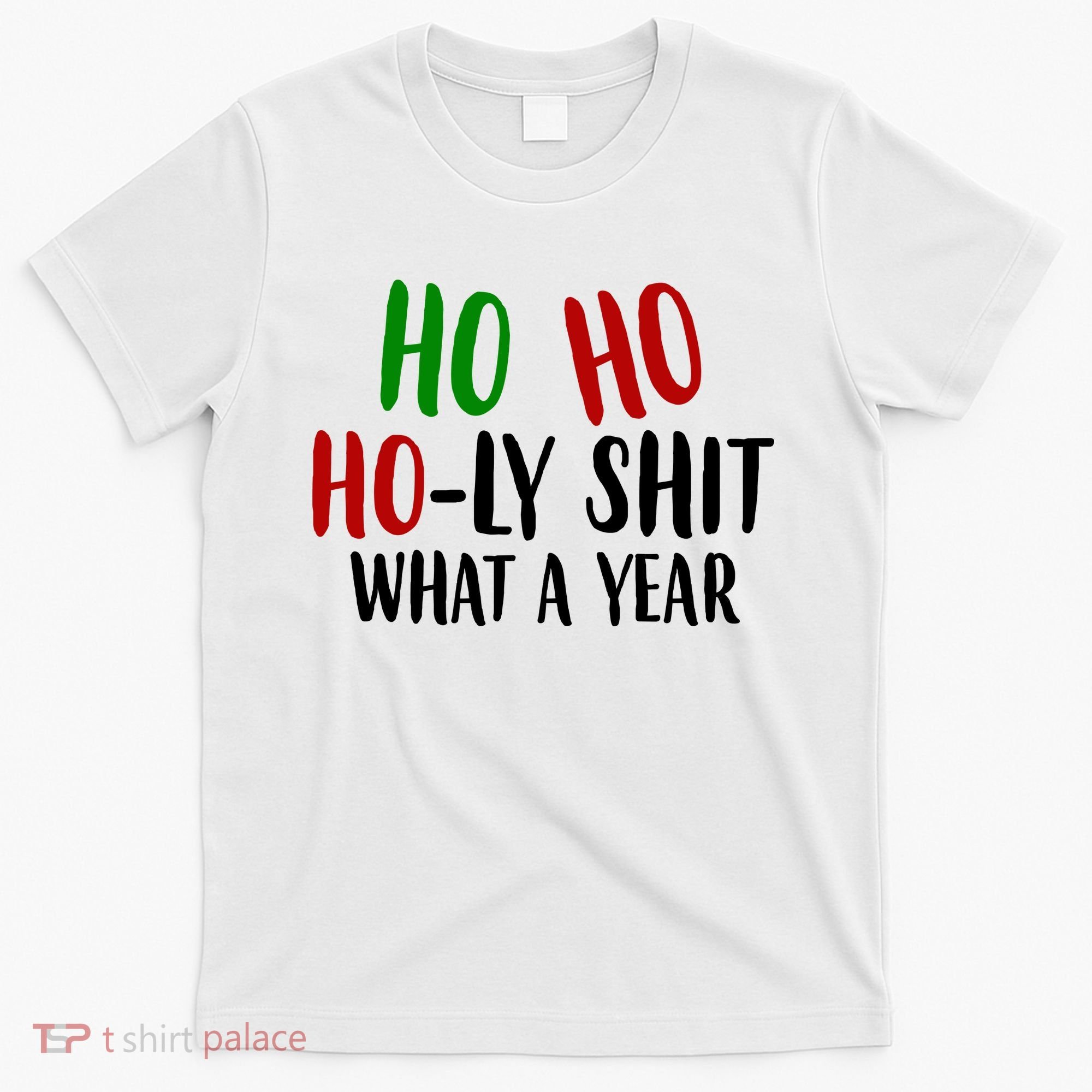 Ho Ho Holy Sh*t What A Year Funny Christmas T-Shirt