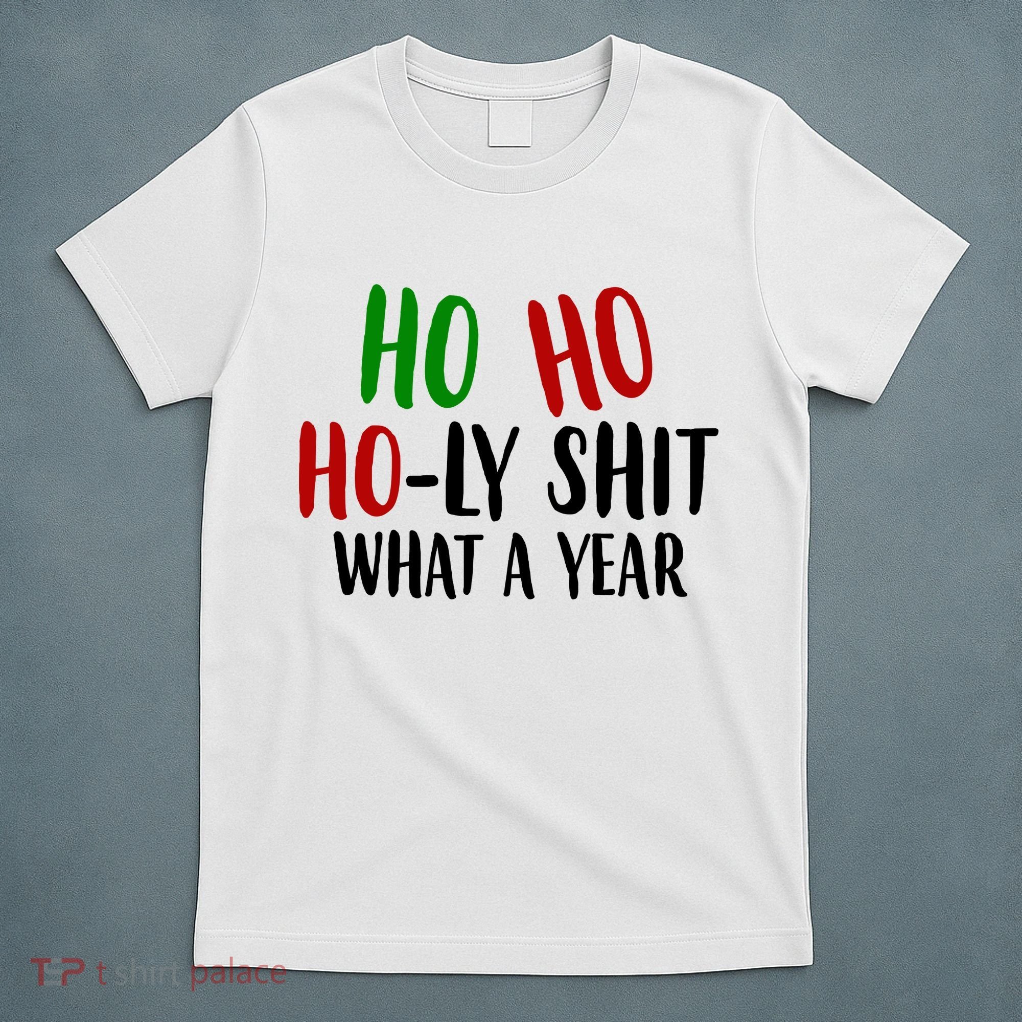 Ho Ho Holy Sh*t What A Year Funny Christmas T-Shirt