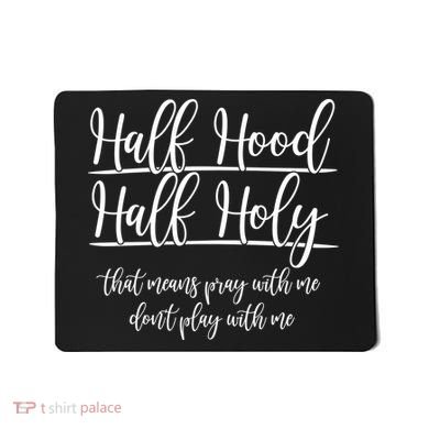 Half Hood Half Holy That Means Pray With Me Dont Play With Me Mousepad