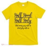 Half Hood Half Holy That Means Pray With Me Dont Play With Me T-Shirt thumb 0