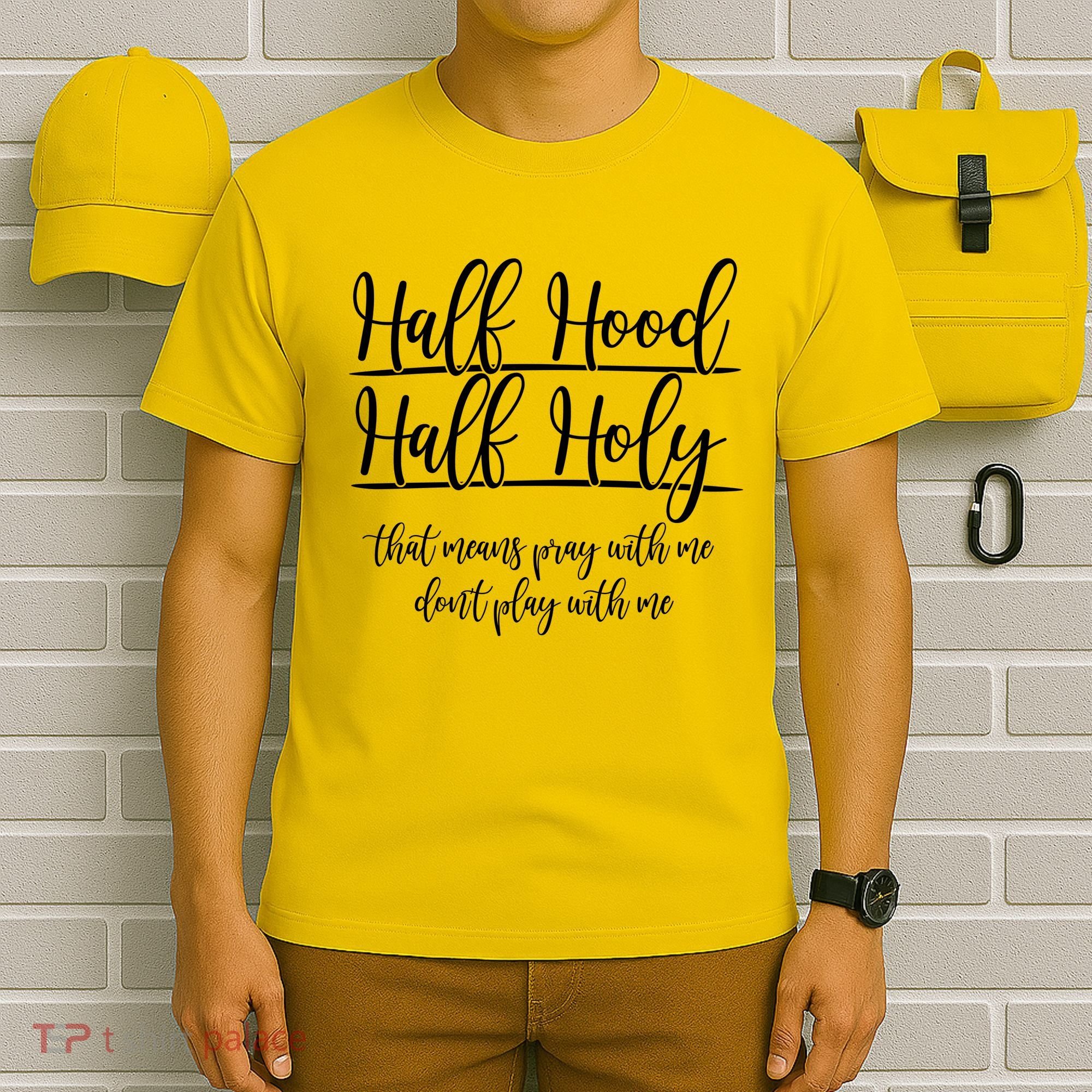 Half Hood Half Holy That Means Pray With Me Dont Play With Me T-Shirt