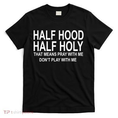 Half Hood Half Holy Pray With Me Funny T-Shirt
