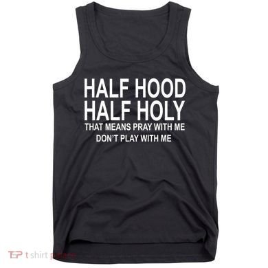 Half Hood Half Holy Pray With Me Funny Tank Top
