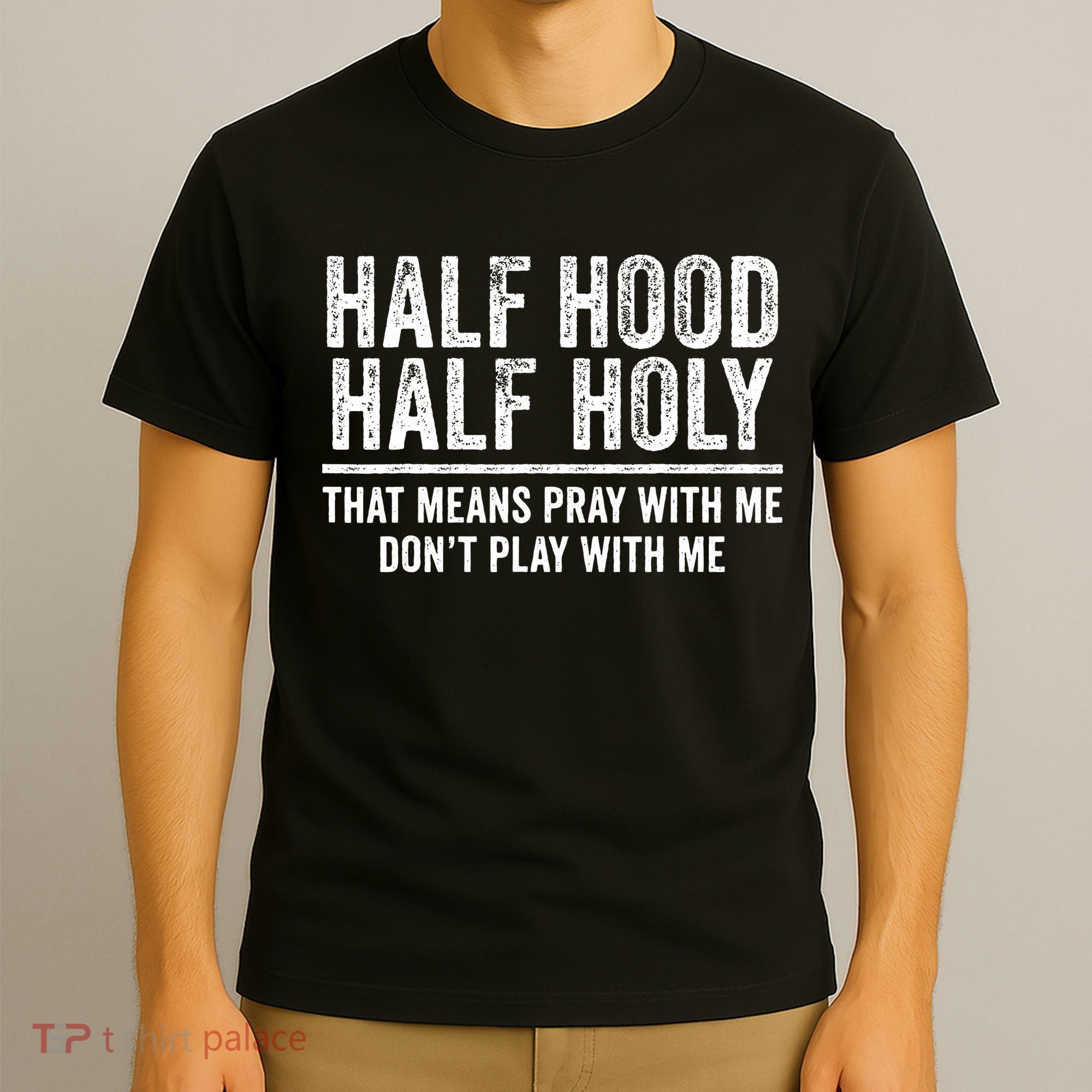 Half Hood Half Holy That Means Pray With Me Funny T-Shirt
